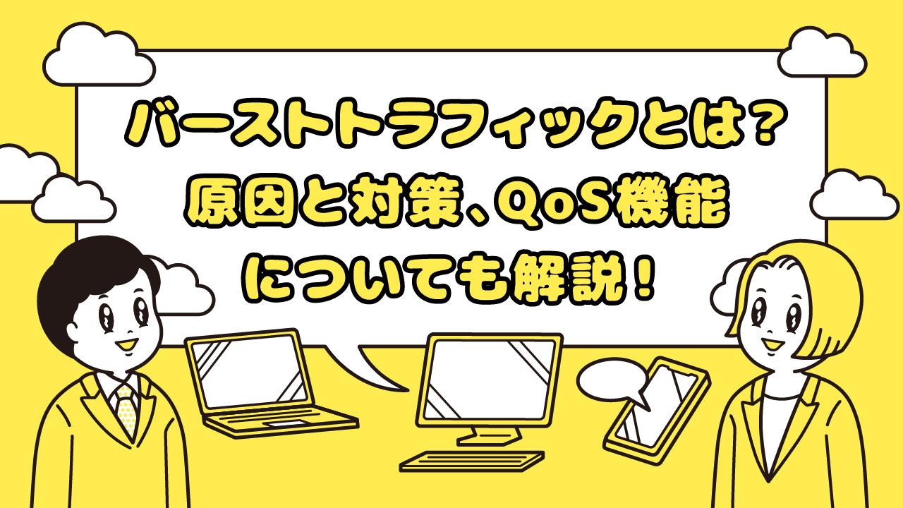 バーストトラフィックとは？原因と対策、QoS機能についても解説！