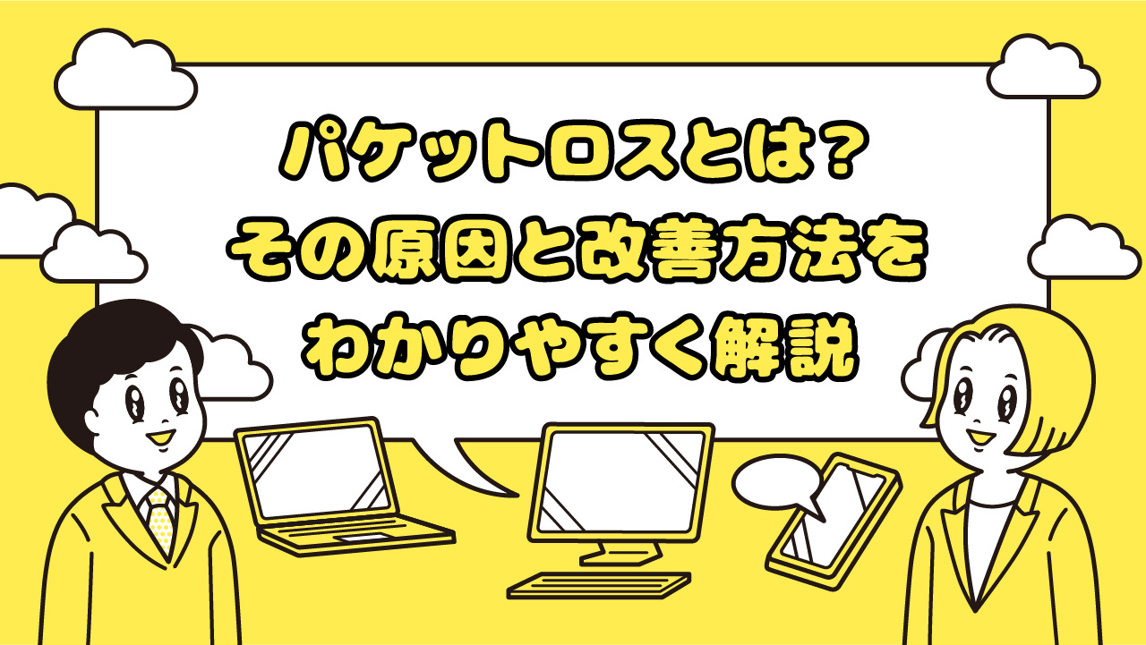 パケットロスとは、パケットの一部または全てが通信先に正常に届かず、消滅してしまう現象です。インターネットの回線が不安定になっている場合、このパケットロスが発生している可能性があります。またパケットロスによって、音声・映像の品質低下が起こります。