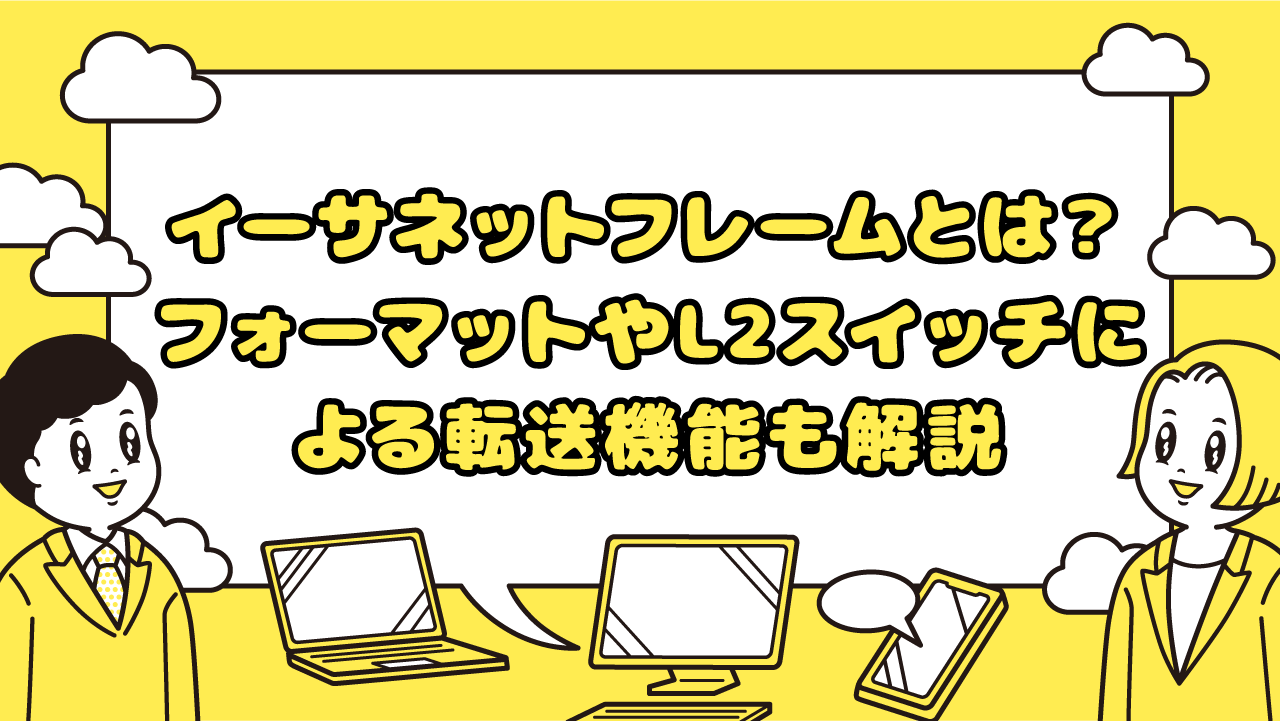 イーサネットフレームとは？ フォーマットやL2スイッチによる転送機能も解説 